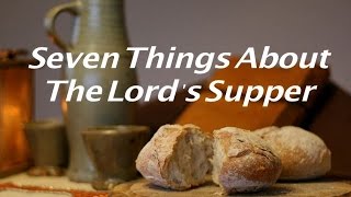 7 Things About The Lords Supper [upl. by Leslee806]